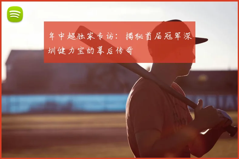 年中超独家专访：揭秘首届冠军深圳健力宝的幕后传奇