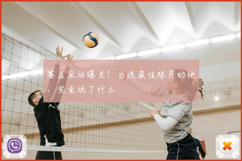 赛后采访曝光！当选最佳球员的他，究竟说了什么