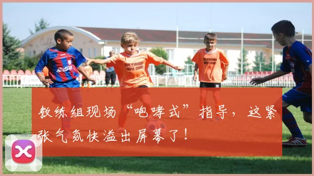 教练组现场“咆哮式”指导，这紧张气氛快溢出屏幕了！