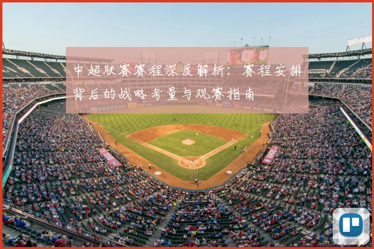 中超联赛赛程深度解析：赛程安排背后的战略考量与观赛指南