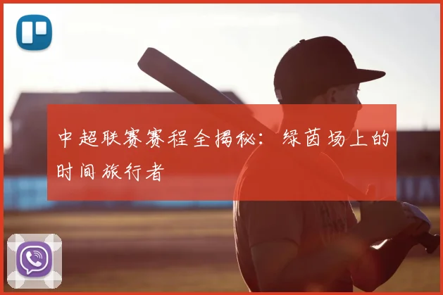 中超联赛赛程全揭秘:绿茵场上的时间旅行者