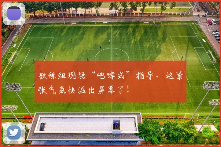 教练组现场“咆哮式”指导，这紧张气氛快溢出屏幕了！